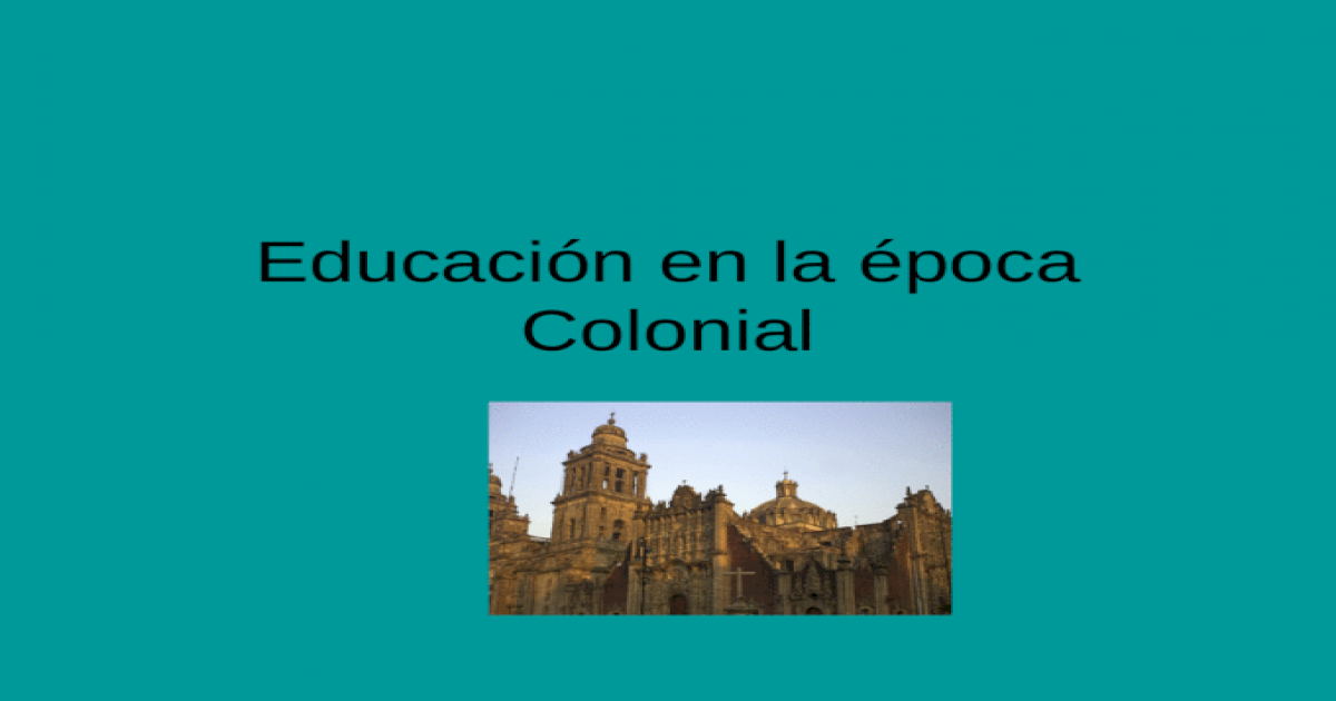 Educación en la época colonial [PPT Powerpoint]